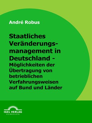 cover image of Staatliches Veränderungsmanagement in Deutschland--Möglichkeiten der Übertragung von betrieblichen Verfahrensweisen auf Bund und Länder